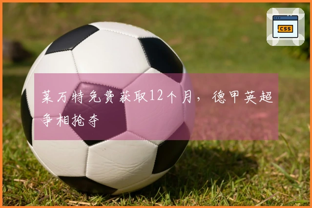 莱万特免费获取12个月，德甲英超争相抢夺