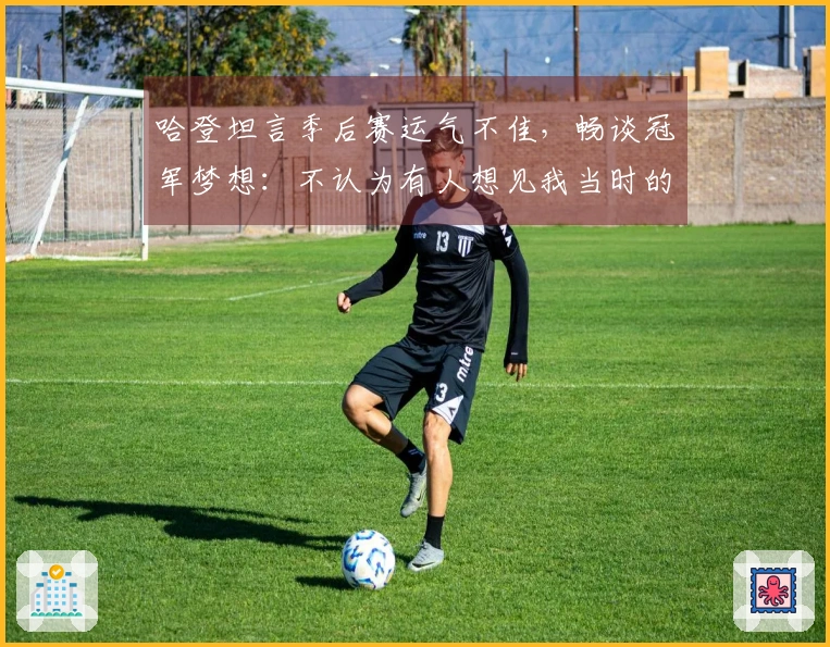 哈登坦言季后赛运气不佳，畅谈冠军梦想：不认为有人想见我当时的心情