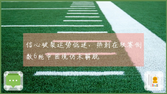 信心破裂运势低迷，热刺在联赛倒数6轮中困境仍未解脱